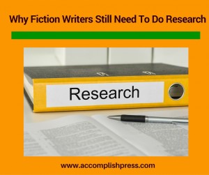 Why Fiction Writers Still Need To Do Research